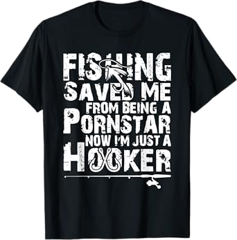 Fishing Saved Me From Being A Pornstar Now I'm Just A Hooker T-Shirt