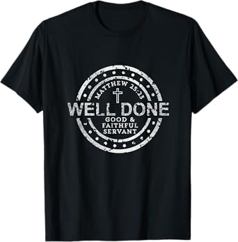 Well Done Good & Faithful Servant Matthew 25:23 Bible Christ T-Shirt