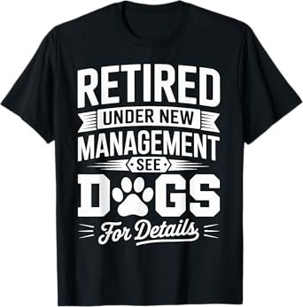 Retired Under New Management See Dog For Details T-Shirt