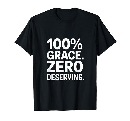 100% Grace Zero Deserving Christian Message Backprint T-Shirt