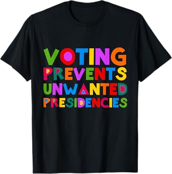 Voting Prevents Unwanted Presidencies Funny Saying Quote T-Shirt