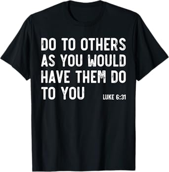 Do To Others As You Would, Luke 6:31, Bible God Christian T-Shirt
