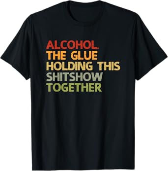 2020 Sarcastic Gift Design Men Women Alcohol The Glue Holding This 2020 Shitshow Together T-Shirt
