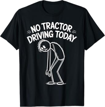 No Tractor Driving Today - funny farmer day T-Shirt
