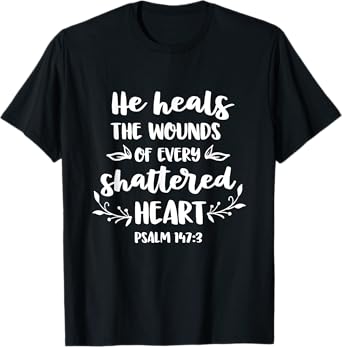 He Heals The Wounds Of Every Shattered Heart Christian T-Shirt