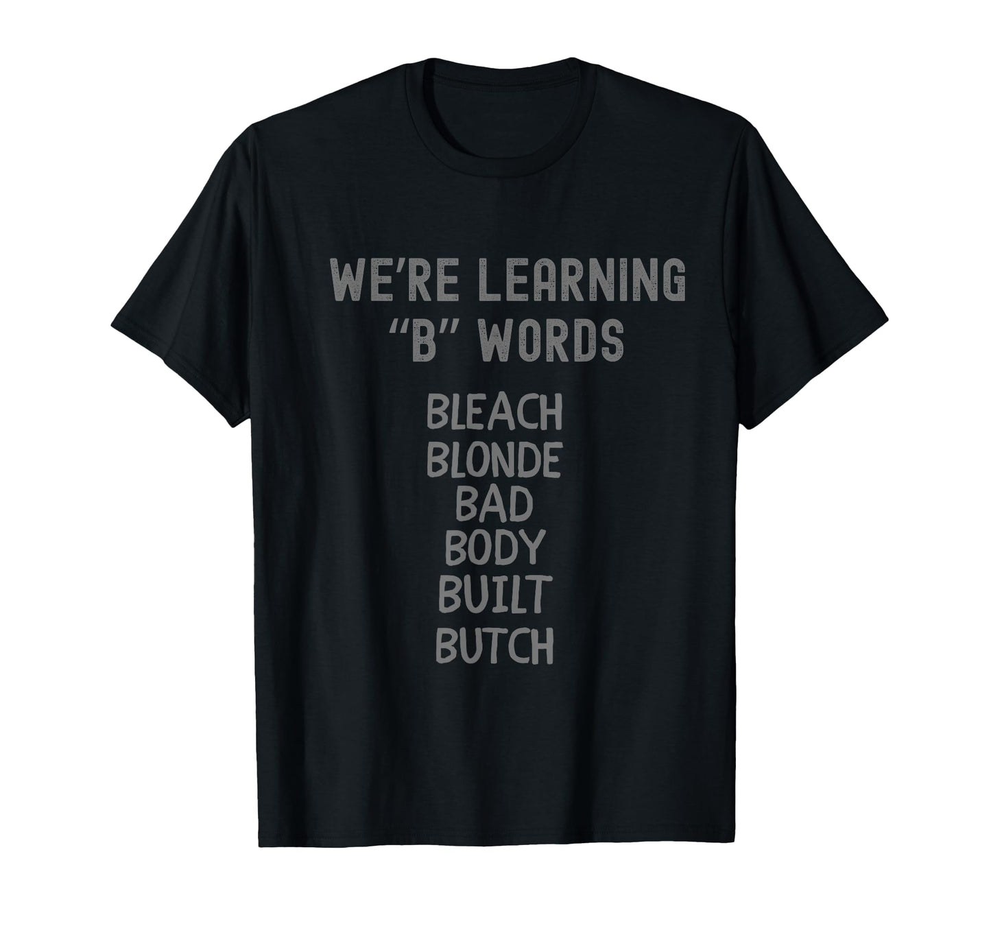 Bleach Blonde Bad Body Built Butch Funny Political B Words T-Shirt