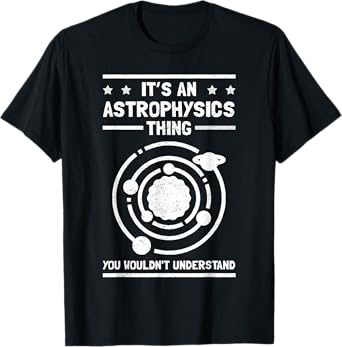 Astrophysicist Astronomer | An Astrophysics Thing T-Shirt