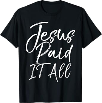 Christian Salvation Quote Forgiveness Gift Jesus Paid it All T-Shirt