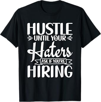 Hustle Until Your Haters Ask If You're Hiring Entrepreneur T-Shirt