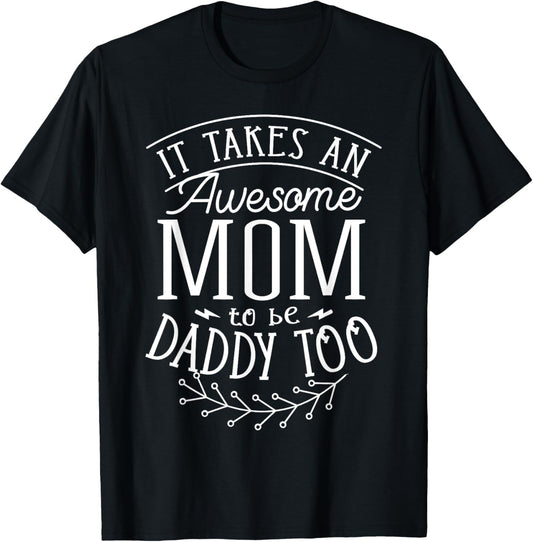 It Takes An Awesome Mom To Be Daddy Too Single Mom T-Shirt