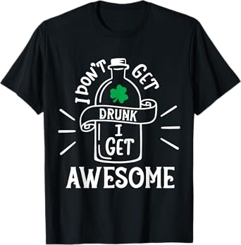 Funny Drinking I Don't Get Drunk I Get Awesome T-Shirt