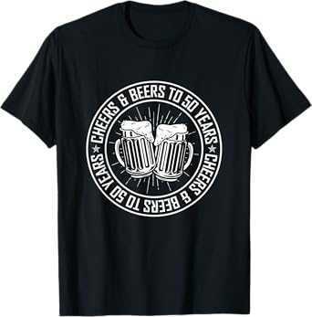Cheers and Beers To 50 Years Birthday T-Shirt