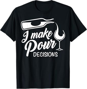 Funny Wine Drinking T Shirt I Make Pour Decisions Tee Gifts T-Shirt