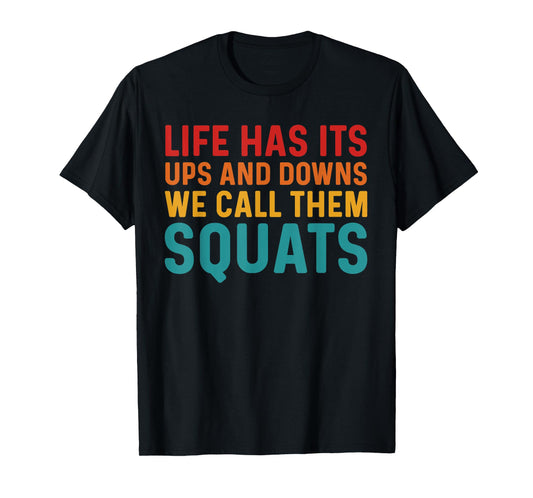 Life Has Its Ups And Downs I Call Them Squats Funny Gym T-Shirt