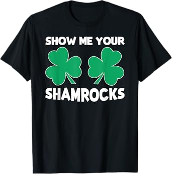 Funny St. Patrick's Day Pun "Show Me Your Shamrocks" T-Shirt