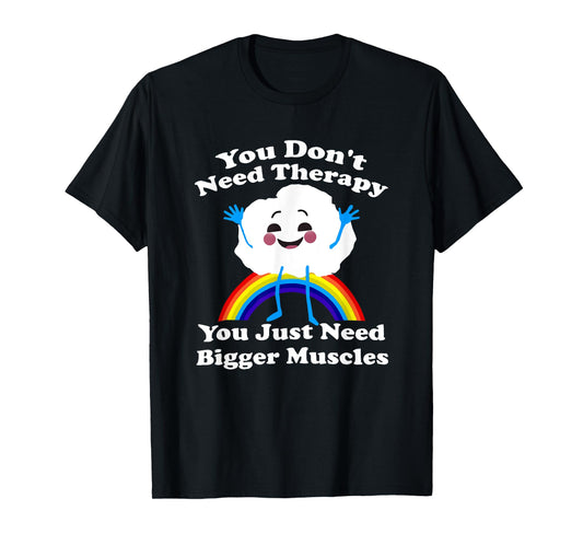 You Don’t Need Therapy You Just Need Bigger Muscles T-Shirt