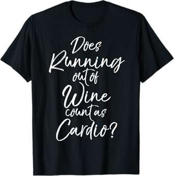 Does Running out of Wine Count as Cardio? Shirt Fitness Tee T-Shirt