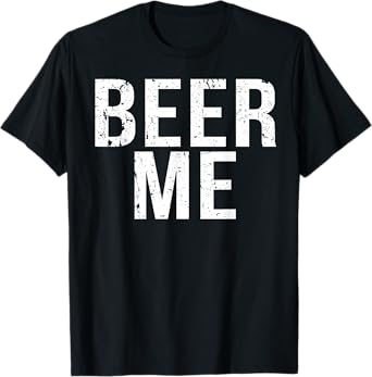 Beer Me T-Shirt Funny Beer T-Shirt Drunk T-Shirt Frat Boys T-Shirt