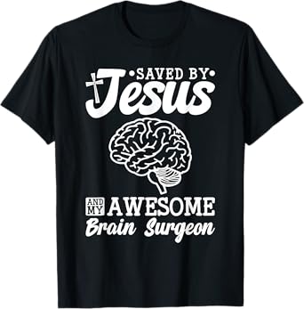 Brain Surgery Saved By Jesus And Awesome Brain Surgeon T-Shirt