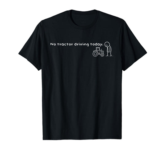 Funny No Tractor Driving Today Humor Sarcastic Meme T-Shirt