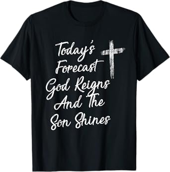 Today's Forecast God Reigns And The Son Shines Christian T-Shirt