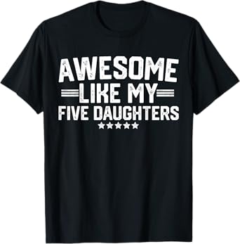 Awesome Like My Five Daughters Fathers Day Dad Of 5 Five Men T-Shirt