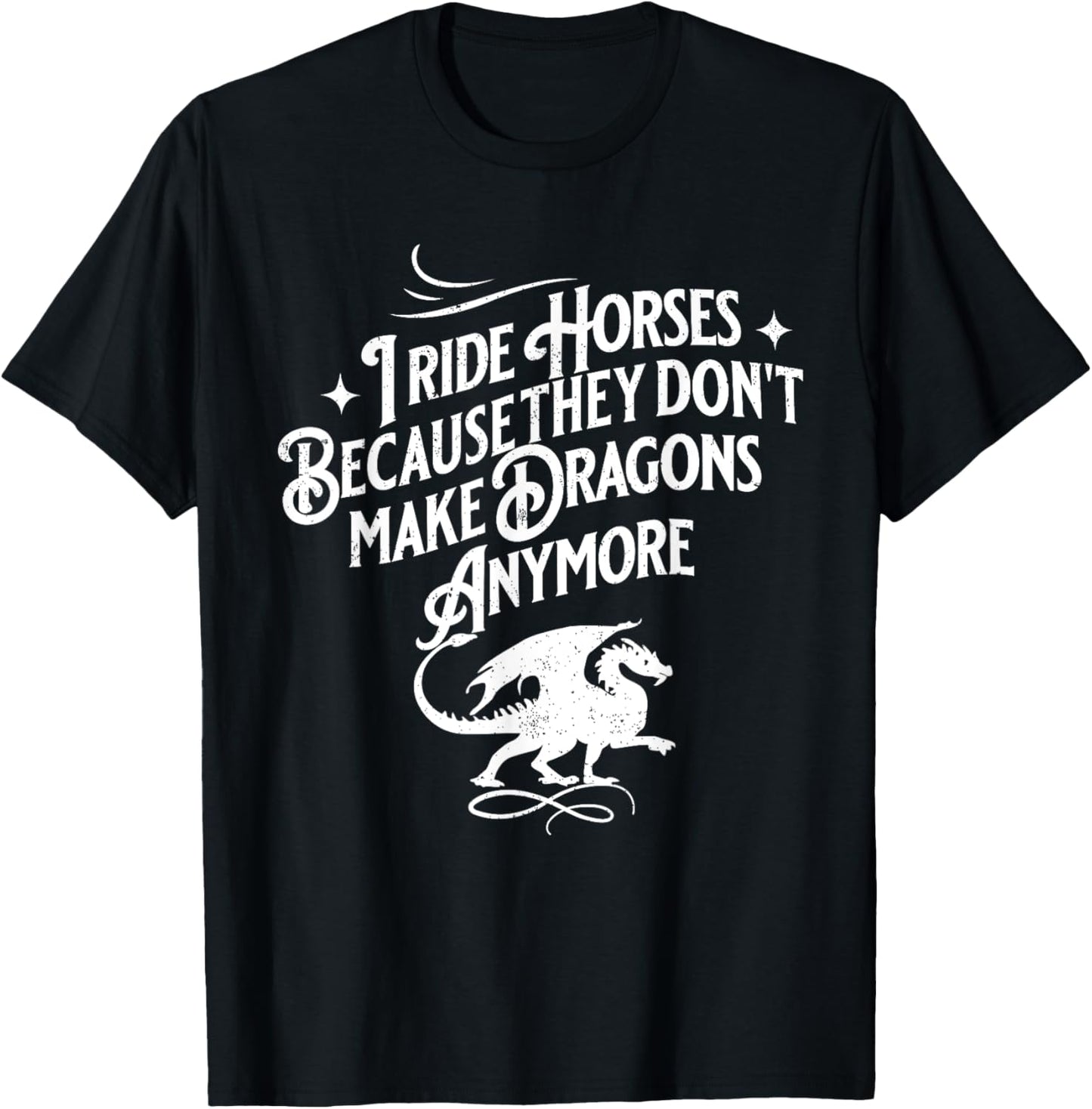 I Ride Horses Because They Don't Make Dragons Anymore Funny T-shirt