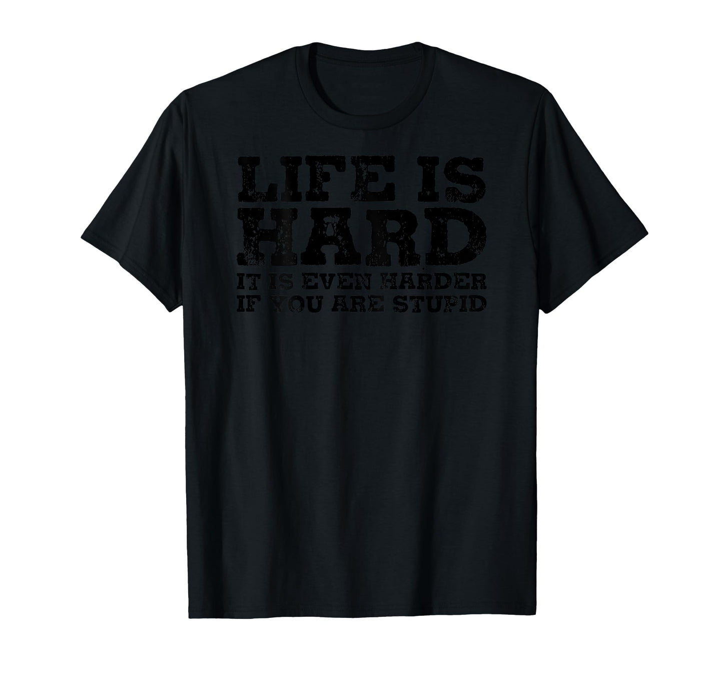 life is hard it is even harder if you are stupid T-Shirt