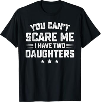 You Can't Scare Me I Have Two Daughters Retro Funny Dad Gift T-Shirt