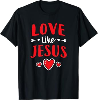 Christian Valentines Day Catholic Love Like Jesus T-Shirt