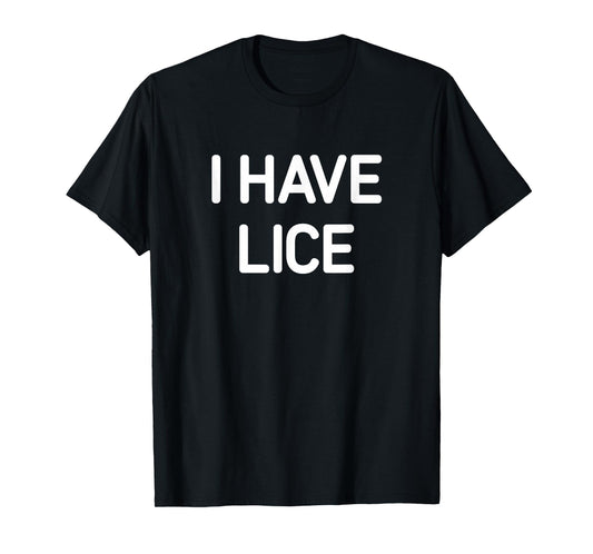 I Have Lice, Funny, Jokes, Sarcastic T-Shirt