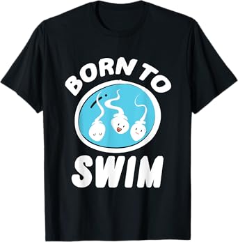 Funny Born To Swim Sperm Swimming Pun Swimmers gift T-Shirt
