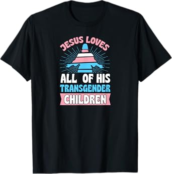 Jesus Loves All of His Transgender Children Christian Trans T-Shirt