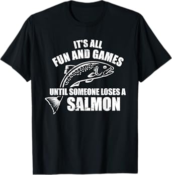 It's all fun and games until someone loses a salmon Fishing T-Shirt