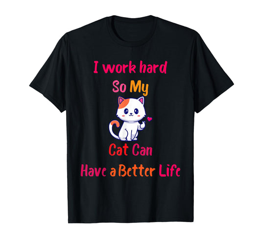 I Work Hard So My Cat Can Have A Better Life, Funny Kitten T-Shirt for Men Women Girls Kids
