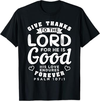 Give Thanks To The Lord For He Is Good Bible Quote T-Shirt
