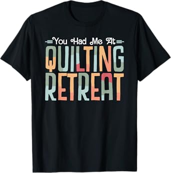 You Had Me At Quilting Retreat funny Quilt Blocks Quilter T-Shirt
