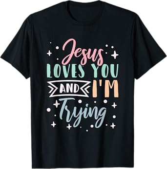 Christian Faith Jesus Loves You and I'm Trying T-Shirt