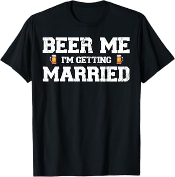 Beer me I'm getting married Groom Bachelor Party Married T-Shirt