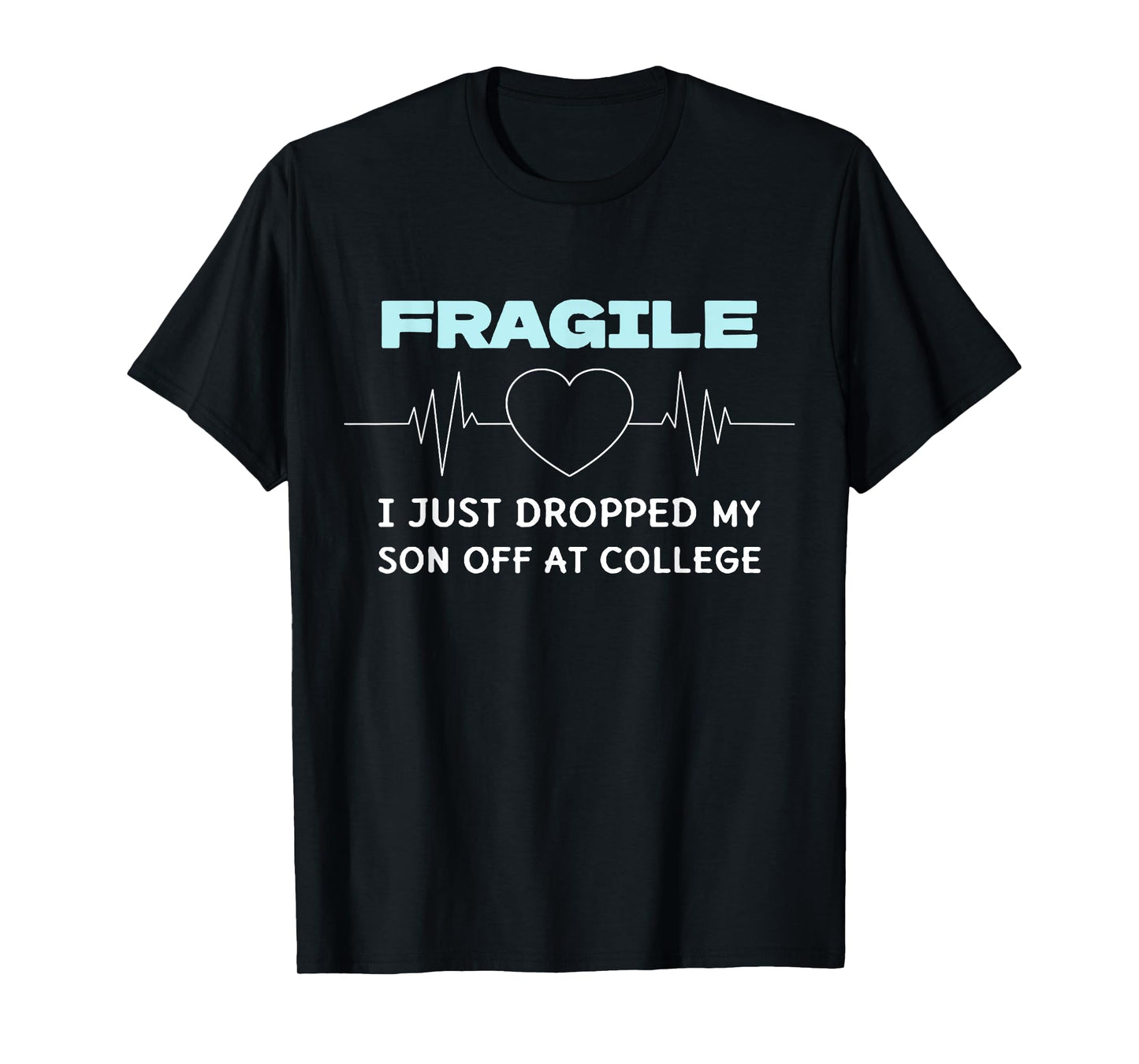 Funny Mom Fragile I Just Dropped My Son Off at College T-Shirt