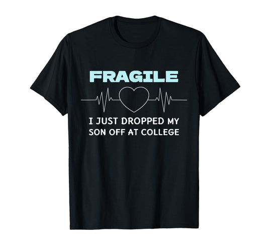 Funny Mom Fragile I Just Dropped My Son Off at College T-Shirt