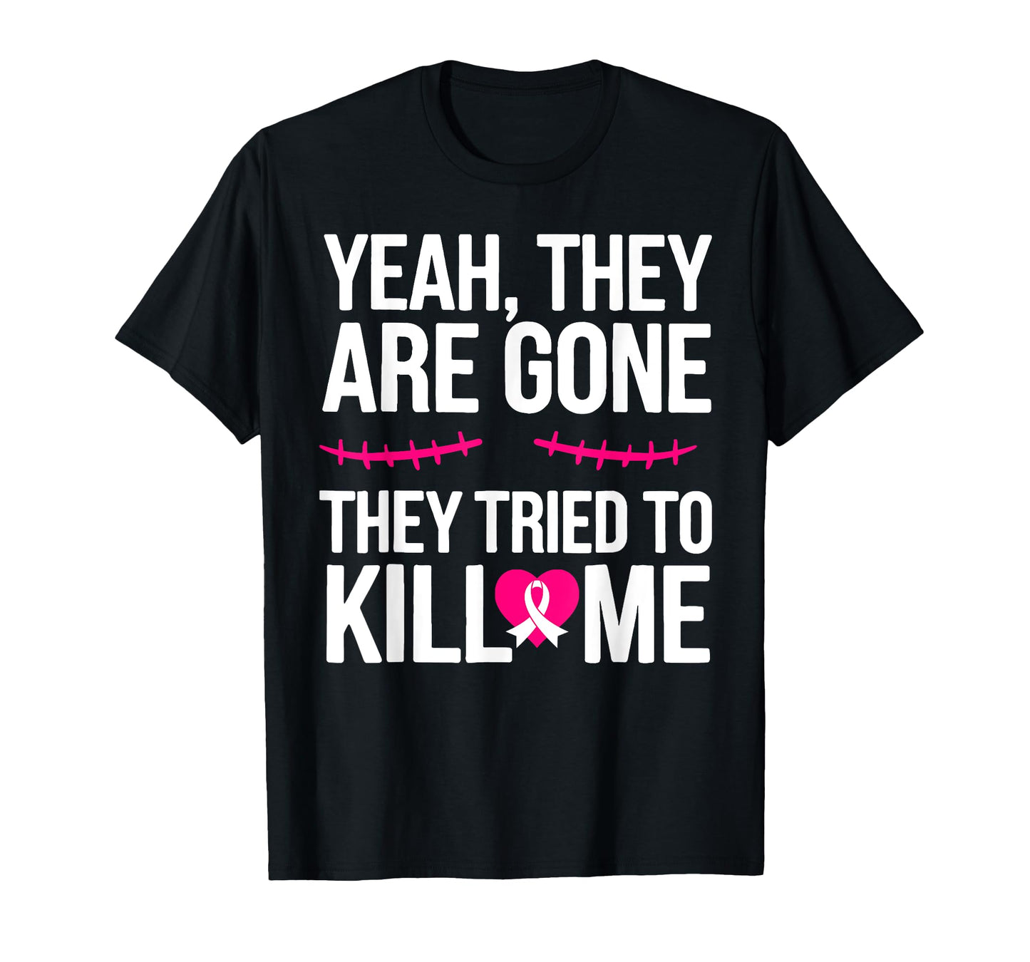 Yeah They are Gone They Tried to Kill Me Breast Cancer T-Shirt