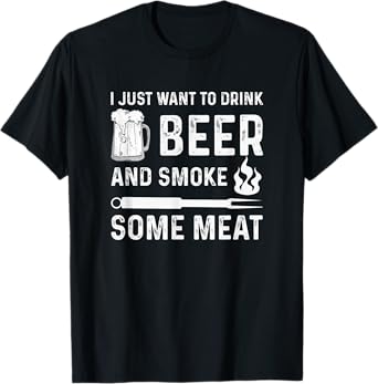 I Just Want to Drink Beer And Smoke Some Meat Summer BBQ Men Women T-Shirt
