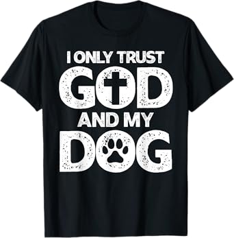 I Only Trust God and Dogs, Funny Christian Saying God Dog Men Women T-Shirt