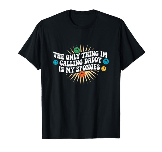 The Only Thing I'm Calling Daddy Is My Sponges Cleaning Lady T-Shirt