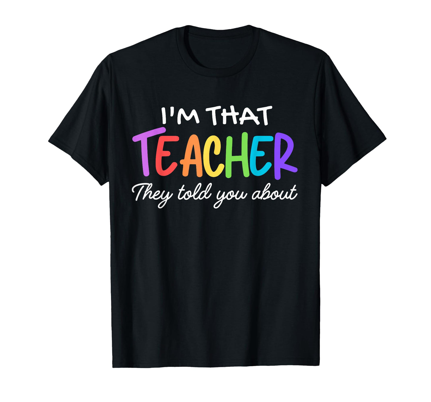I'm That Teacher They Told You About Funny teacher outfits T-Shirt