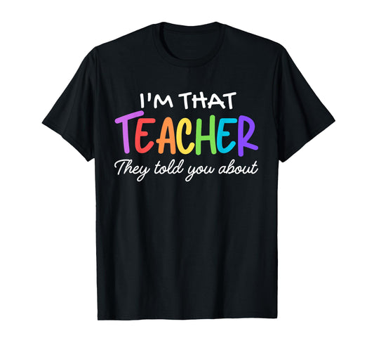 I'm That Teacher They Told You About Funny teacher outfits T-Shirt