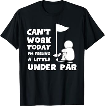 Can't Work Today I'm Feeling A Little Under Par Funny Golfer T-Shirt