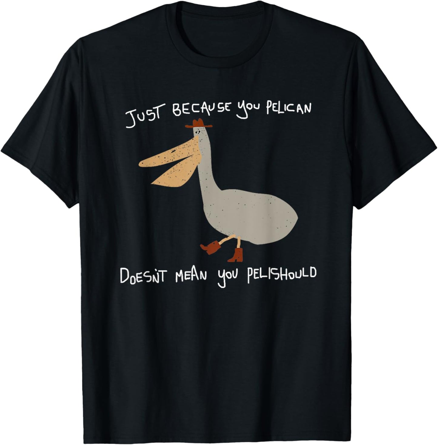 Funny Just Because You Pelican Doesn't Mean You Pelishould T-Shirt