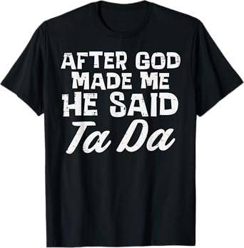 After God Made Me He Said Ta Da Christian Men Women Kids T-Shirt